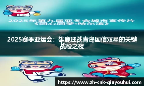 2025赛季亚运会:雄鹿迎战青岛国信双星的关键战役之夜