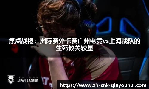焦点战报:洲际赛外卡赛广州电竞vs上海战队的生死攸关较量