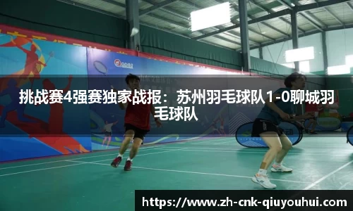 挑战赛4强赛独家战报:苏州羽毛球队1-0聊城羽毛球队