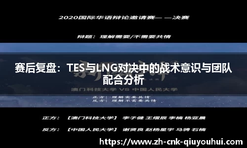 赛后复盘：TES与LNG对决中的战术意识与团队配合分析