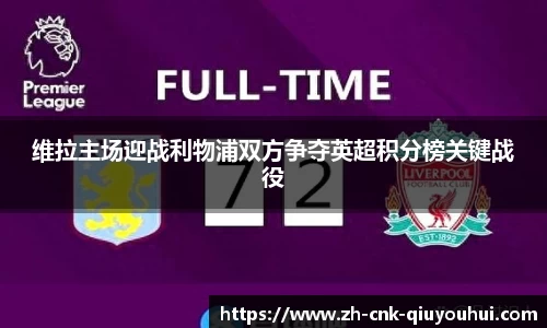 维拉主场迎战利物浦双方争夺英超积分榜关键战役